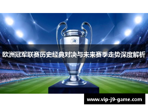 欧洲冠军联赛历史经典对决与未来赛季走势深度解析 欧洲冠军联赛历史经典对决与未来赛季走势深度解析
