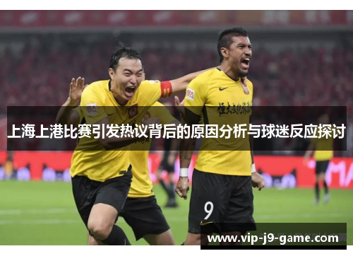 上海上港比赛引发热议背后的原因分析与球迷反应探讨 上海上港比赛引发热议背后的原因分析与球迷反应探讨