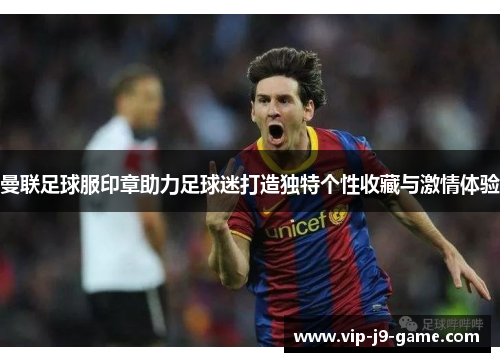 曼联足球服印章助力足球迷打造独特个性收藏与激情体验