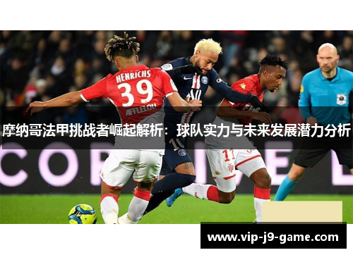 摩纳哥法甲挑战者崛起解析：球队实力与未来发展潜力分析
