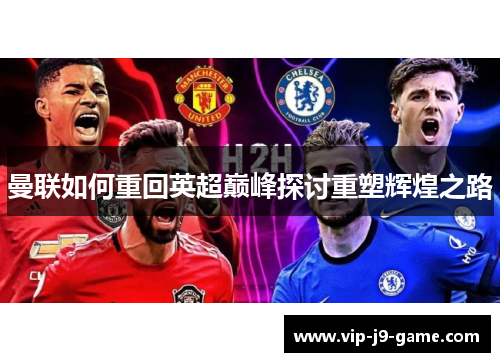 曼联如何重回英超巅峰探讨重塑辉煌之路